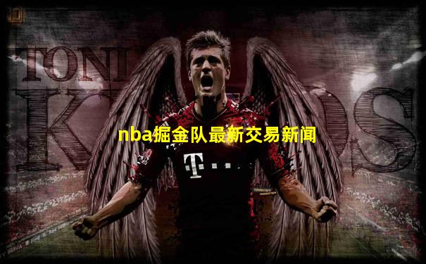 nba掘金队最新交易新闻
