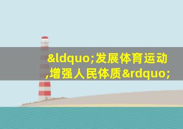 “发展体育运动,增强人民体质”
