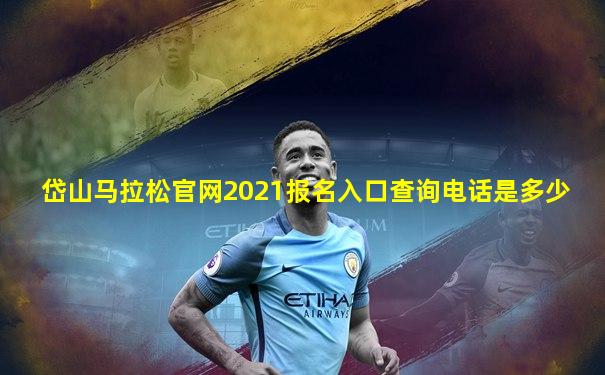 岱山马拉松官网2021报名入口查询电话是多少