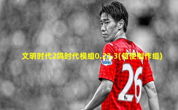 文明时代2鸽时代模组0.23.3(信使制作组)