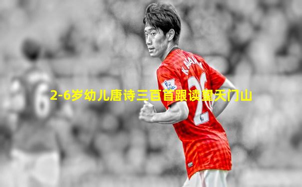 2-6岁幼儿唐诗三百首跟读望天门山