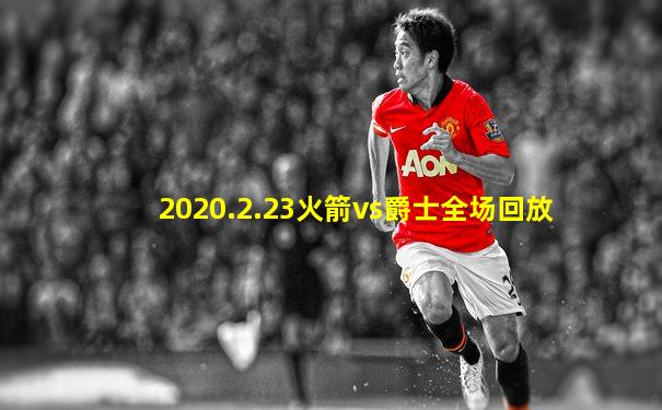 2020.2.23火箭vs爵士全场回放