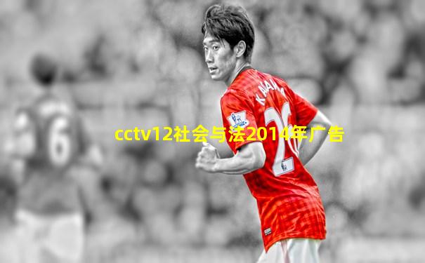cctv12社会与法2014年广告