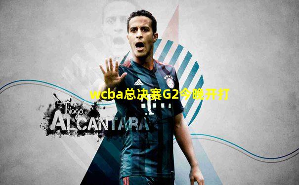 wcba总决赛G2今晚开打