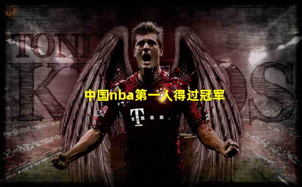 中国nba第一人得过冠军