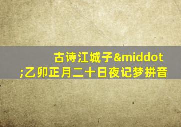 古诗江城子·乙卯正月二十日夜记梦拼音