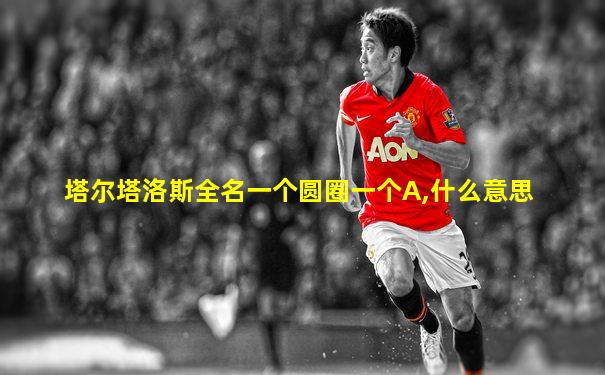塔尔塔洛斯全名一个圆圈一个A,什么意思