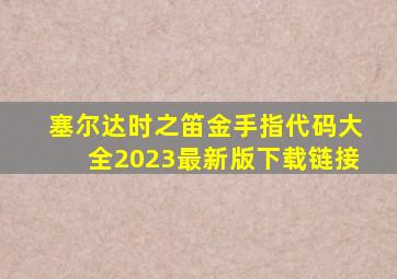 塞尔达时之笛金手指代码大全2023最新版下载链接