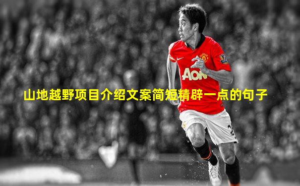 山地越野项目介绍文案简短精辟一点的句子