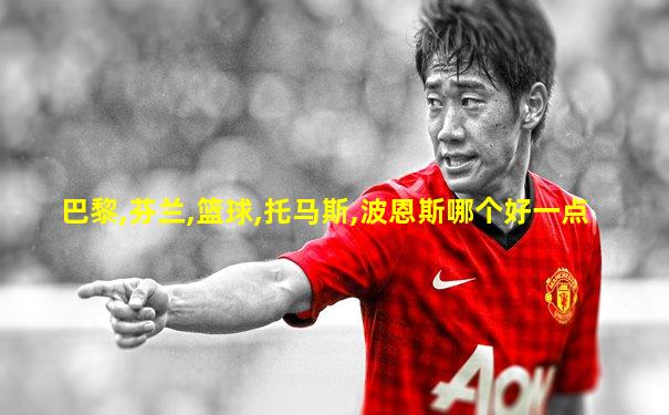 巴黎,芬兰,篮球,托马斯,波恩斯哪个好一点