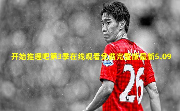 开始推理吧第3季在线观看免费完整版最新5.09