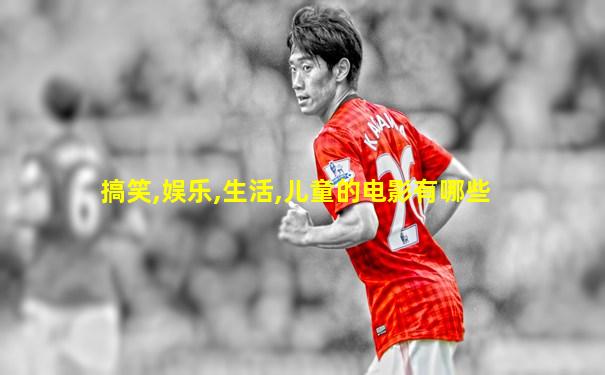 搞笑,娱乐,生活,儿童的电影有哪些