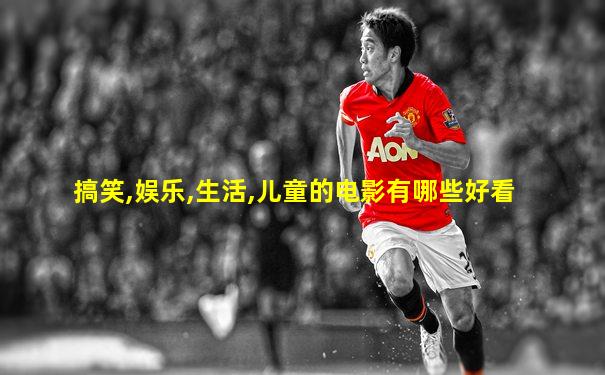 搞笑,娱乐,生活,儿童的电影有哪些好看