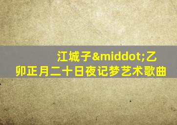 江城子·乙卯正月二十日夜记梦艺术歌曲