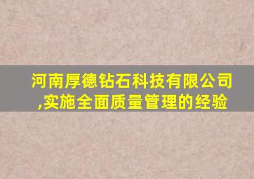 河南厚德钻石科技有限公司,实施全面质量管理的经验