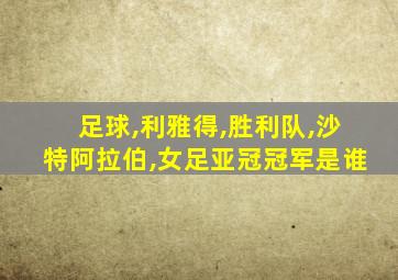 足球,利雅得,胜利队,沙特阿拉伯,女足亚冠冠军是谁
