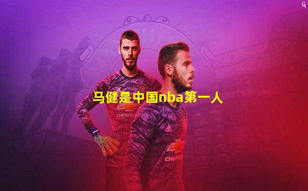 马健是中国nba第一人